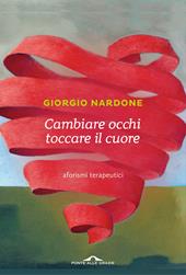 Cambiare occhi toccare il cuore. Aforismi terapeutici