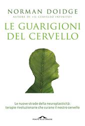 Le guarigioni del cervello. Le nuove strade della neuroplasticità: terapie rivoluzionarie che curano il nostro cervello. Nuova ediz.