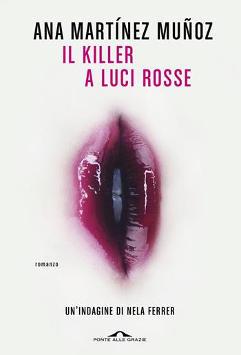 Il killer a luci rosse - Ana Martinez Muñoz - Libro Ponte alle Grazie 2023, Scrittori | Libraccio.it