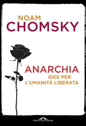 Anarchia. Idee per l'umanità liberata