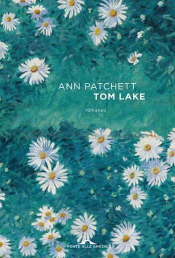 Tom Lake - Ann Patchett - Libro Ponte alle Grazie 2024, Scrittori | Libraccio.it