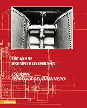 150 Jahre Brennereisenbahn. Von der Postkutsche zur Hochgeschwindigkeit-150 anni ferrovia del Brennero. Dalla diligenza all'alta velocità. Ediz. bilingue