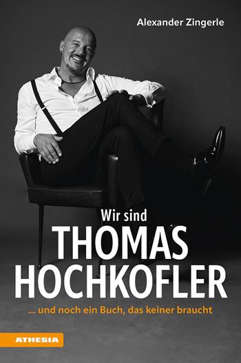 Wir sind Thomas Hochkofler... und noch ein Buch, das keiner braucht - Alexander Zingerle - Libro Athesia 2024 | Libraccio.it