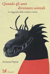 Quando gli anni divennero animali. La leggenda dello zodiaco cinese. Ediz. italiana e cinese