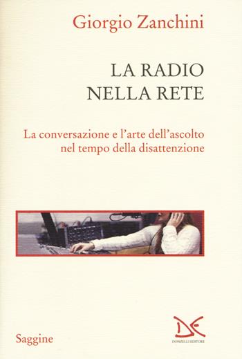 La radio nella rete. La conversazione e l'arte dell'ascolto nel tempo della disattenzione - Giorgio Zanchini - Libro Donzelli 2017, Saggine | Libraccio.it