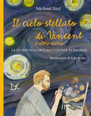 Il cielo stellato di Vincent e altre storie. La storia dell'arte raccontata ai ragazzi - Michael Bird - Libro Donzelli 2018, Mele | Libraccio.it