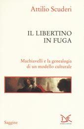 Il libertino in fuga. Machiavelli e la genealogia di un modello culturale