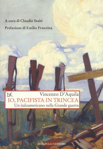 Io, pacifista in trincea. Un italoamericano nella Grande guerra - Vincenzo D'Aquila - Libro Donzelli 2019, Saggi. Storia e scienze sociali | Libraccio.it