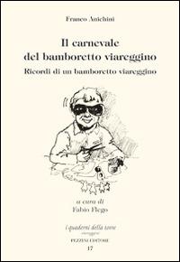 Il carnevale del bamboretto viareggino. Ricordi di un bamboretto viareggino - Franco Anichini - Libro Pezzini 2014, Quaderni della torre | Libraccio.it