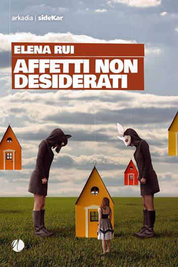 Affetti non desiderati - Elena Rui - Libro Arkadia 2024, Sidekar | Libraccio.it