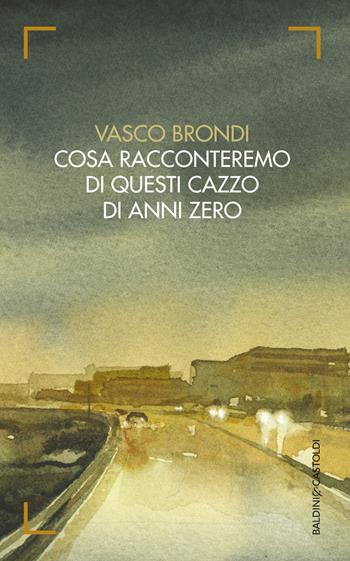 Cosa racconteremo di questi cazzo di anni zero - Vasco Brondi - Libro Baldini + Castoldi 2014, 56 | Libraccio.it