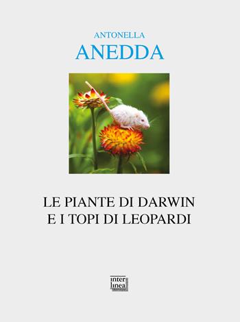 Le piante di Darwin e i topi di Leopardi - Antonella Anedda - Libro Interlinea 2022, Alia | Libraccio.it