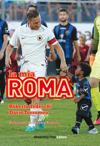 La mia Roma - Roberto Tedeschi, Dario Torromeo - Libro Absolutely Free 2017, Sport.doc | Libraccio.it