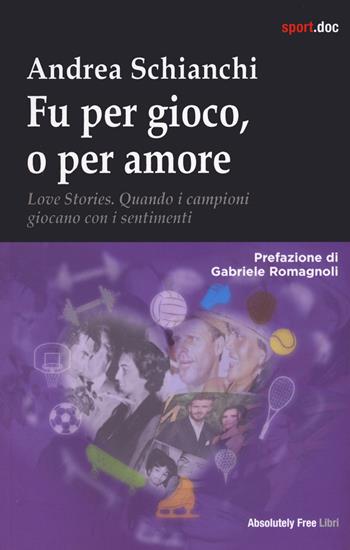 Fu per gioco o forse per amore. Love stories. Quando i campioni giocano con i sentimenti - Andrea Schianchi - Libro Absolutely Free 2024, Sport.doc | Libraccio.it