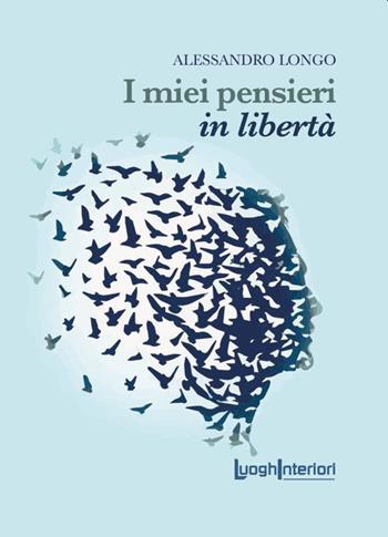 I miei pensieri in libertà - Alessandro Longo - Libro LuoghInteriori 2023, Varia | Libraccio.it