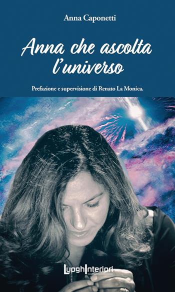 Anna che ascolta l'universo - Anna Caponetti - Libro LuoghInteriori 2023, Varia | Libraccio.it