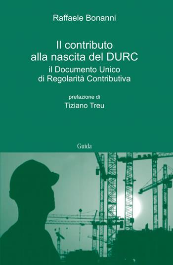 Il contributo alla nascita del DURC. Il documento unico di regolarità contributiva - Raffaele Bonanni - Libro Guida 2014 | Libraccio.it