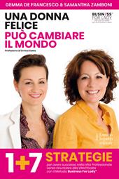 Una donna felice può cambiare il mondo. 1+7 strategie per avere successo nella vita professionale senza rinunciare alla vita privata con il Metodo Business For Lady®