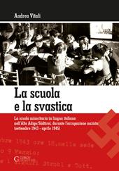La scuola e la svastica. La scuola minoritaria in lingua italiana nell'Alto Adige/Südtirol, durante l'occupazione nazista (setttembre 1943-aprile 1945)