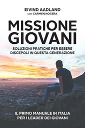 Missione giovani. Soluzioni pratiche per essere discepoli in questa generazione