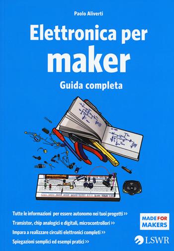 Elettronica per maker. Guida completa - Paolo Aliverti - Libro Edizioni LSWR 2015, Made for makers | Libraccio.it