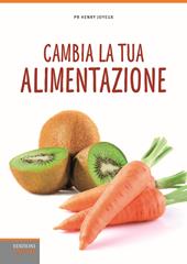 Cambia la tua alimentazione. Per prevenire le malattie e l'invecchiamento