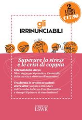 Gli irrinunciabili: Superare lo stress e le crisi di coppia: Amore, sesso e crisi. Come sopravvivere al disturbo da stress post-romantico-Vincere lo stress. 50 strategie per ritrovare il benessere