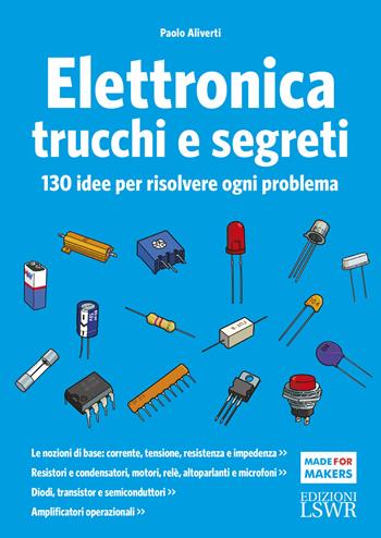 Elettronica trucchi e segreti. 130 idee per risolvere ogni problema - Paolo Aliverti - Libro Edizioni LSWR 2020, Made for makers | Libraccio.it