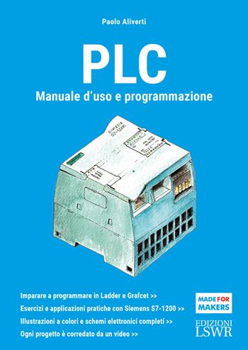 PLC. Manuale d'uso e programmazione - Paolo Aliverti - Libro Edizioni LSWR 2021, Made for makers | Libraccio.it