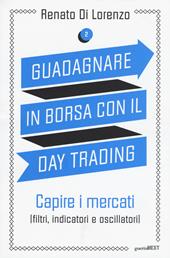 Guadagnare in borsa con il day trading. Vol. 2: Capire i mercati (filtri, indicatori e oscillatori).