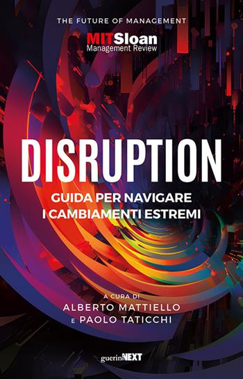 Disruption. Guida per navigare i cambiamenti estremi - Alberto Mattiello, Paolo Taticchi - Libro Guerini Next 2023, The future of management | Libraccio.it