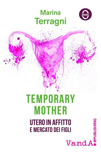 Temporary mother. Utero in affitto e mercato dei figli - Marina Terragni - Libro Vanda Edizioni 2016, Original | Libraccio.it