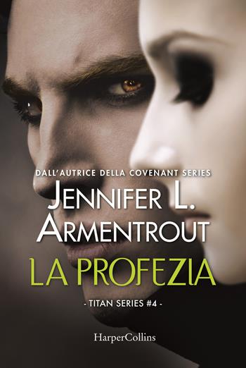 La profezia. Titan series. Vol. 4 - Jennifer L. Armentrout - Libro HarperCollins Italia 2019 | Libraccio.it