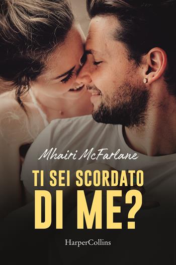 Ti sei scordato di me? - Mhairi McFarlane - Libro HarperCollins Italia 2020 | Libraccio.it