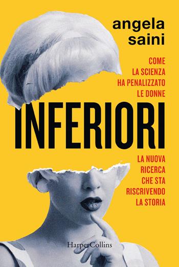 Inferiori. Come la scienza ha penalizzato le donne - Angela Saini - Libro HarperCollins Italia 2019 | Libraccio.it