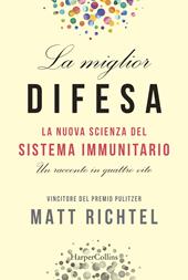 La miglior difesa. La nuova scienza del sistema immunitario. Un racconto in quattro vite