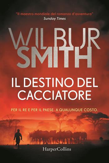 Il destino del cacciatore - Wilbur Smith - Libro HarperCollins Italia 2020, Bestseller | Libraccio.it
