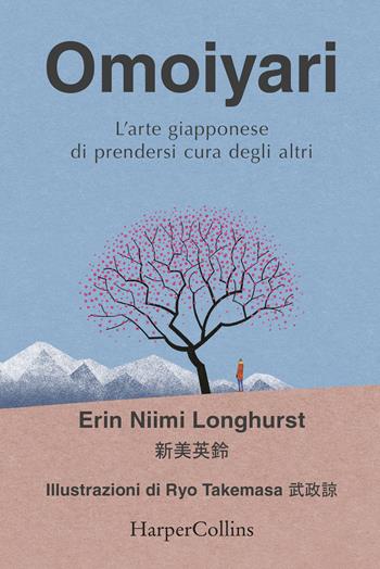 Omoiyari. L'arte giapponese di prendersi cura degli altri - Erin Niimi Longhurst - Libro HarperCollins Italia 2021 | Libraccio.it