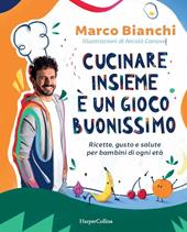 Cucinare insieme è un gioco buonissimo. Ricette, gusto e salute per bambini di ogni età