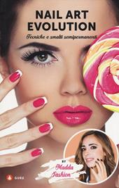 Nail art evolution. Tecniche e smalti semipermanenti. Ediz. illustrata