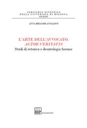 L' arte dell'avvocato, actor veritatis. Studi di retorica e deontologia forense