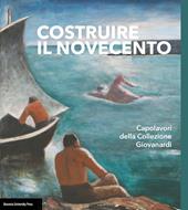 Costruire il Novecento. Catalogo della Collezione Giovanardi. Ediz. illustrata