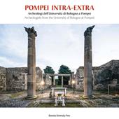 Pompei intra-extra. Archeologi dell'Università di Bologna a Pompei-Archeologists from the University of Bologna at Pompeii. Ediz. bilingue