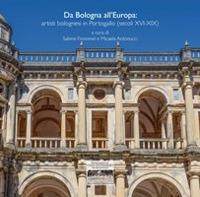 Da Bologna all'Europa: artisti bolognesi in Portogallo (secoli XVI-XIX)  - Libro Bononia University Press 2017 | Libraccio.it