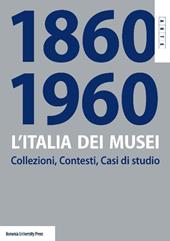 L' Italia dei musei 1860-1960. Collezioni, contesti, casi di studio