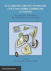 Io a loro ho cercato di spiegare che è una storia complicata la nostra. Voci, esperienze, testimonianze sulla disabilità all'Università di Bologna