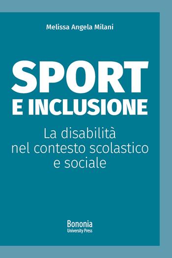 Sport e inclusione. La disabilità nel contesto scolastico e sociale - Melissa Angela Milani - Libro Bononia University Press 2020, Alphabet | Libraccio.it