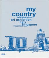 My country. International art exhibition Italy Singapore. In commemoration of Singapore Golden Jubilee. Ediz. italiana e inglese