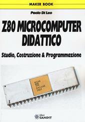 Z80 microcomputer didattico. Studio, costruzione & programmazione