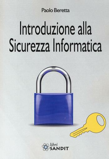 Introduzione alla sicurezza informatica - Paolo Beretta - Libro Sandit Libri 2017, Informatica | Libraccio.it